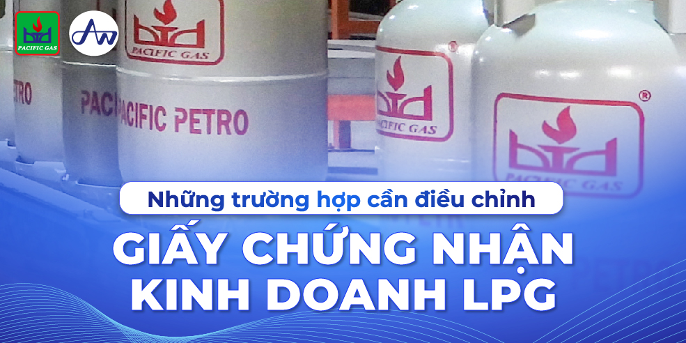 Những trường hợp cần điều chỉnh giấy chứng nhận kinh doanh LPG